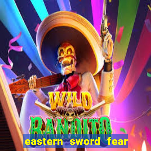 eastern sword fear and hunger